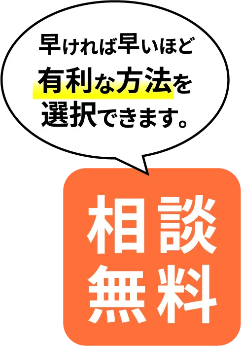 早ければ早いほど有利な方法を選択できます。無料相談